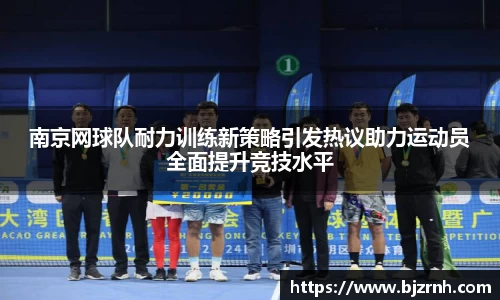 南京网球队耐力训练新策略引发热议助力运动员全面提升竞技水平