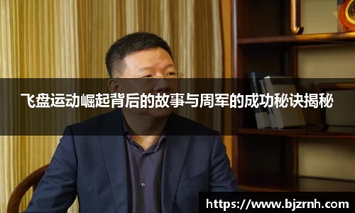 飞盘运动崛起背后的故事与周军的成功秘诀揭秘