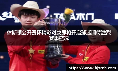 休斯顿公开赛杯精彩对决即将开启球迷期待激烈赛事盛况