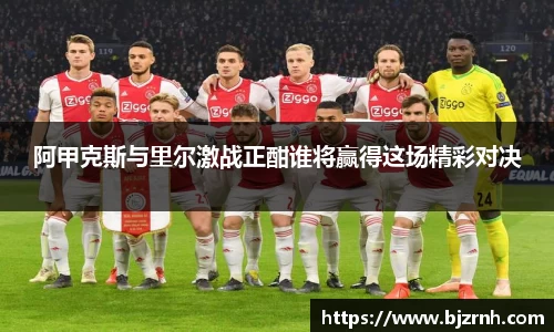 阿甲克斯与里尔激战正酣谁将赢得这场精彩对决