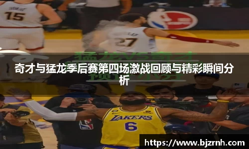 奇才与猛龙季后赛第四场激战回顾与精彩瞬间分析