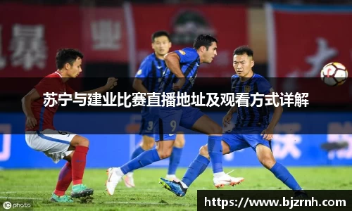 苏宁与建业比赛直播地址及观看方式详解